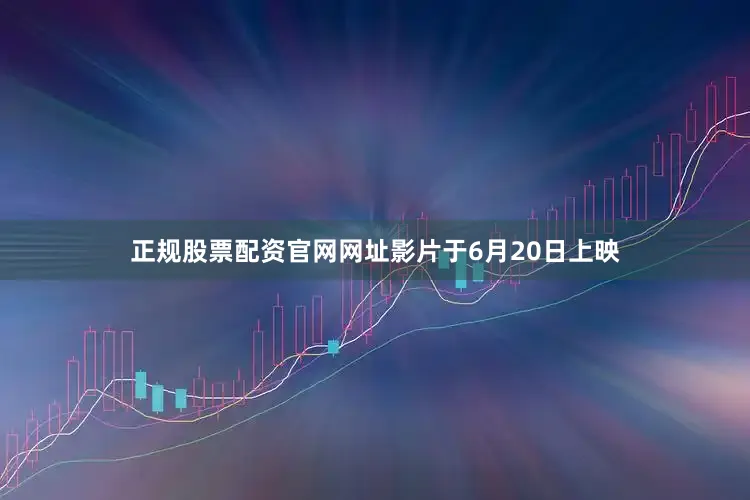 正规股票配资官网网址影片于6月20日上映